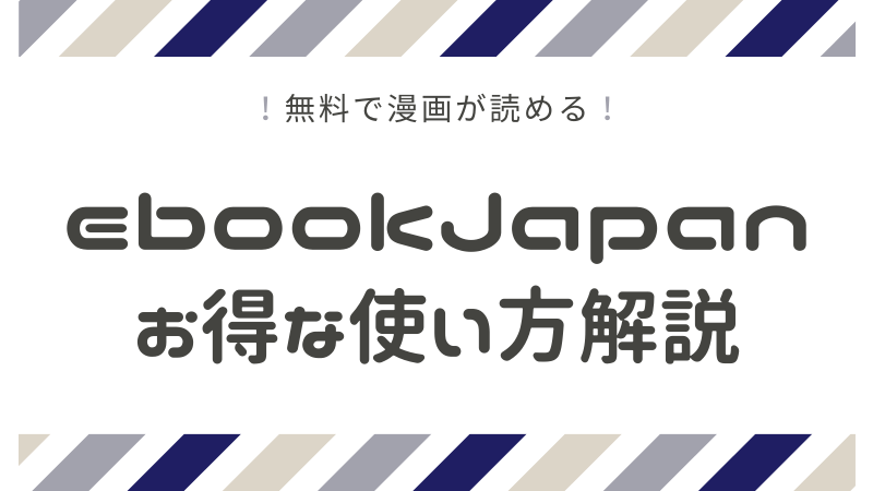 Ebookjapan イーブックジャパン のクーポンやキャンペーンを使ってお得に漫画を読む方法 まるわかりレビュー