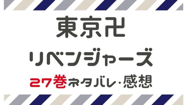 東京卍リベンジャーズ 27巻 ネタバレ 感想 まるわかりレビュー 東京卍リベンジャーズ 27巻 ネタバレ 感想 まるわかりレビュー