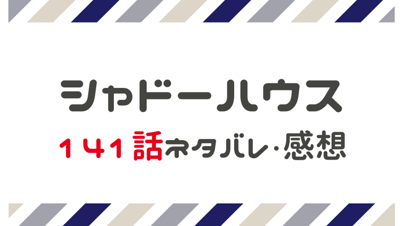 最新話 シャドーハウス 141話 ネタバレ 感想 犯行動機 まるわかりレビュー