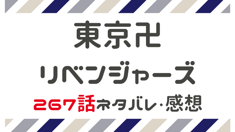 東京卍リベンジャーズ 267話 ネタバレ 感想 あらすじ まるわかりレビュー